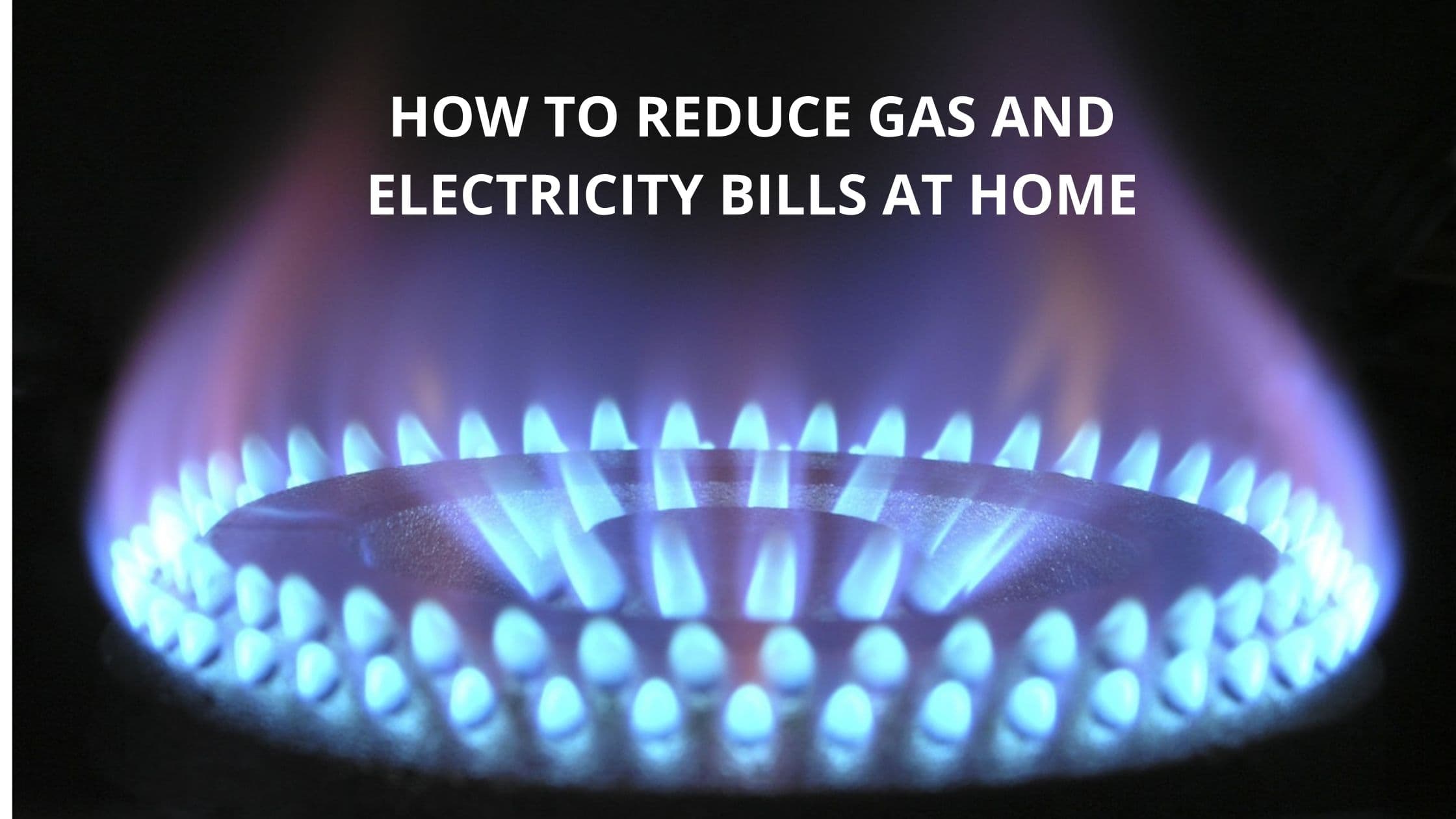 How to reduce gas and electricity bills at home
