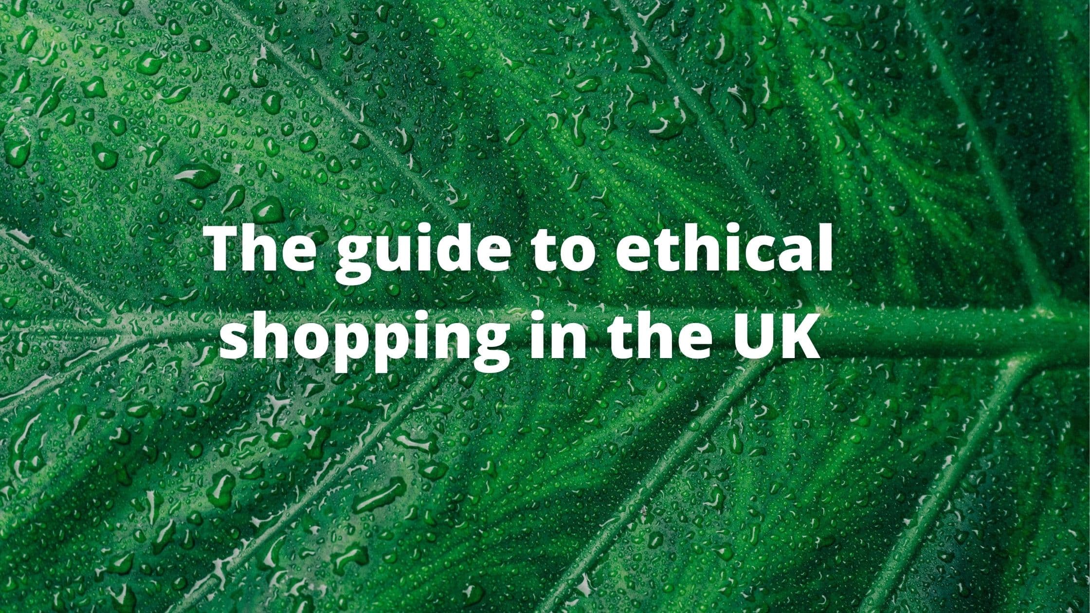 The guide to ethical shopping in the UK
